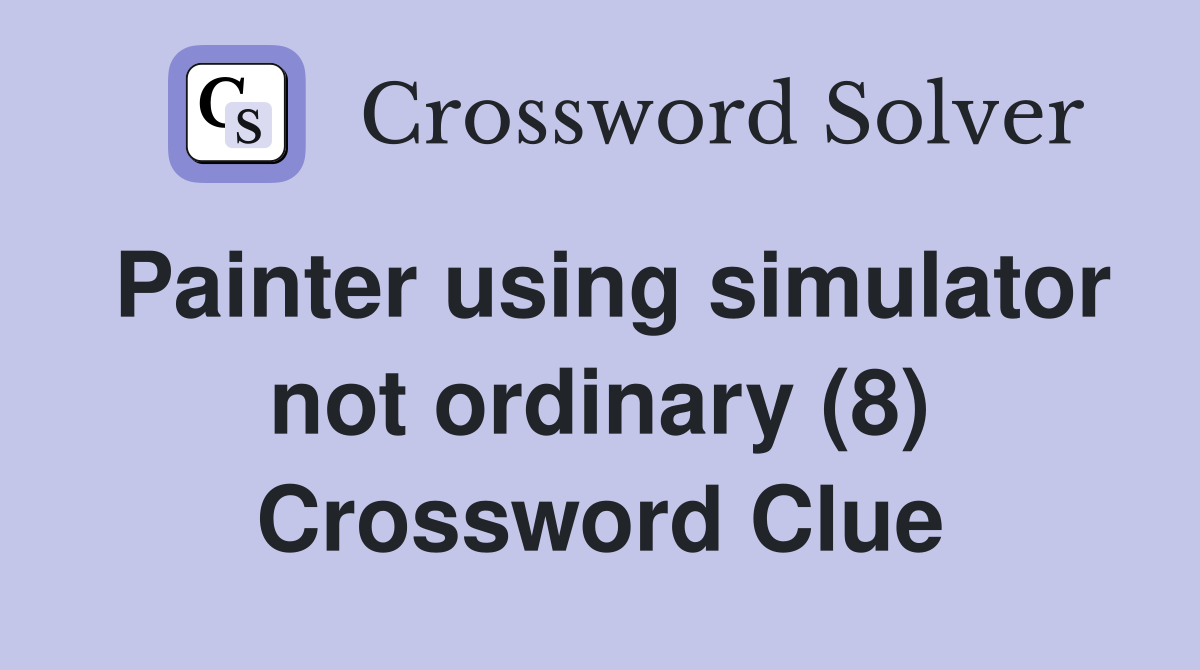 Painter using simulator not ordinary (8) Crossword Clue