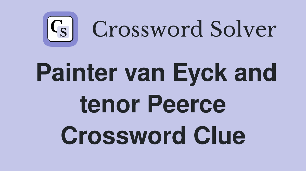 Painter van Eyck and tenor Peerce Crossword Clue