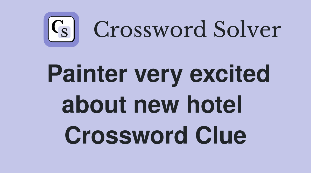 Painter very excited about new hotel  Crossword Clue