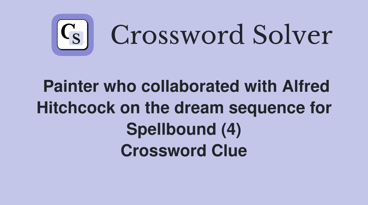 Painter who collaborated with Alfred Hitchcock on the dream sequence for Spellbound (4) Crossword Clue
