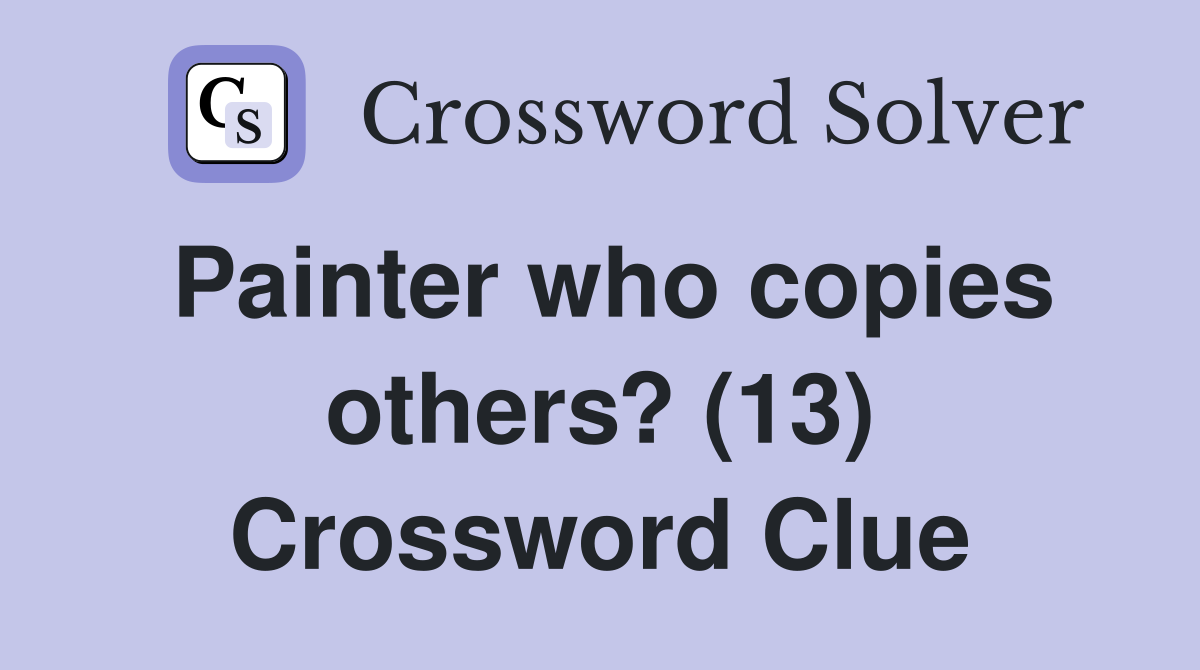 Painter who copies others? (13) Crossword Clue