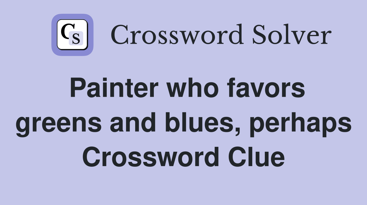 Painter who favors greens and blues, perhaps Crossword Clue