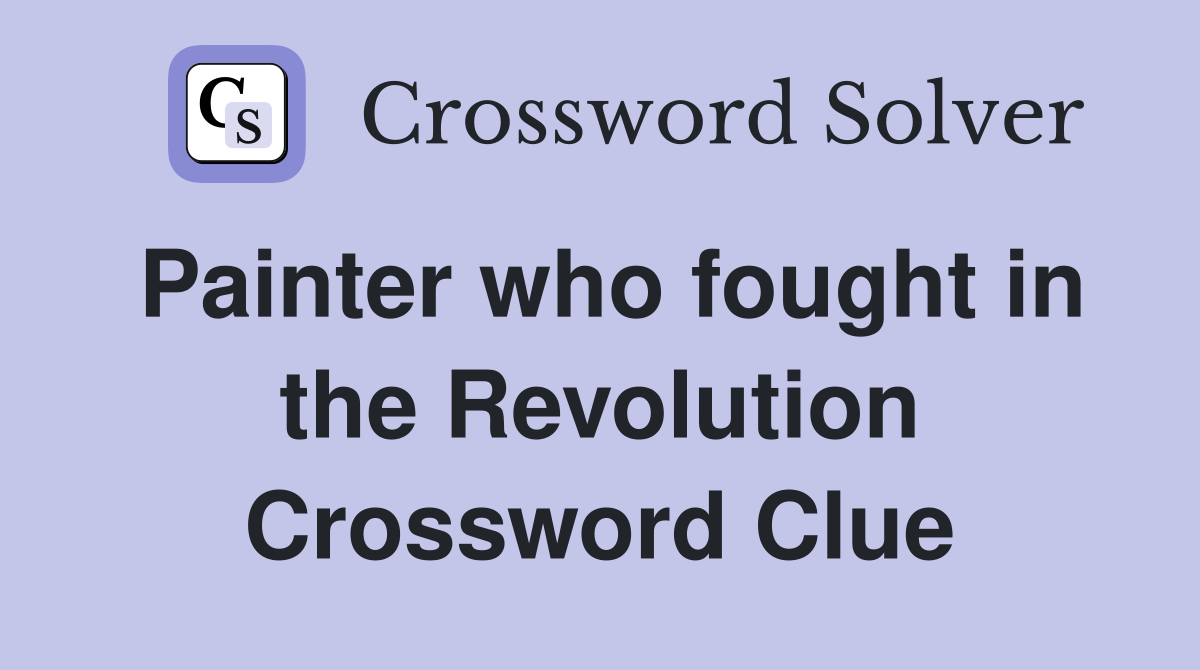 Painter who fought in the Revolution Crossword Clue
