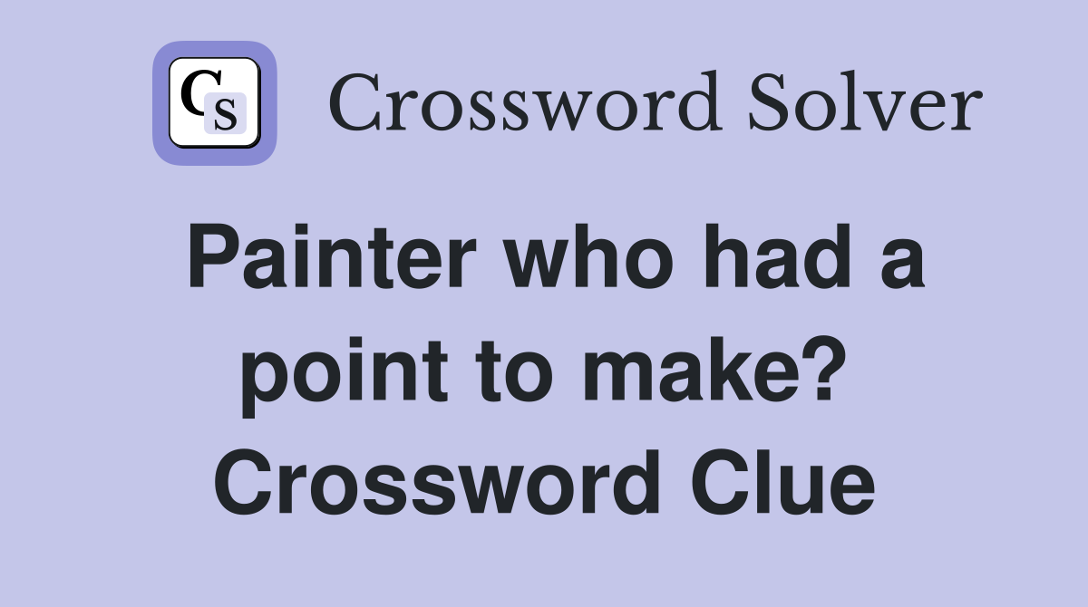 Painter who had a point to make? Crossword Clue
