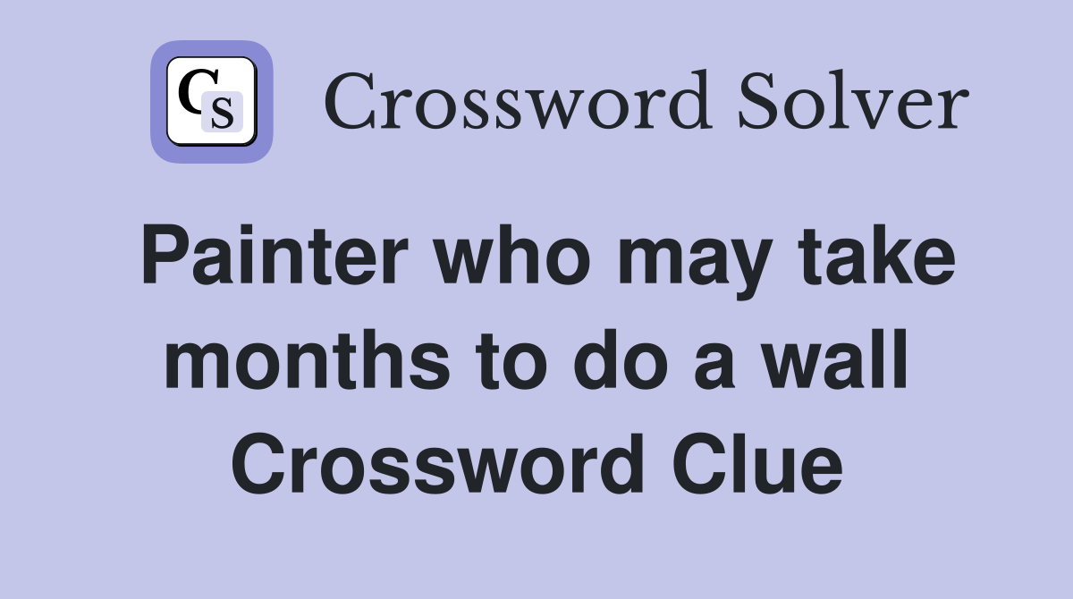 Painter who may take months to do a wall Crossword Clue