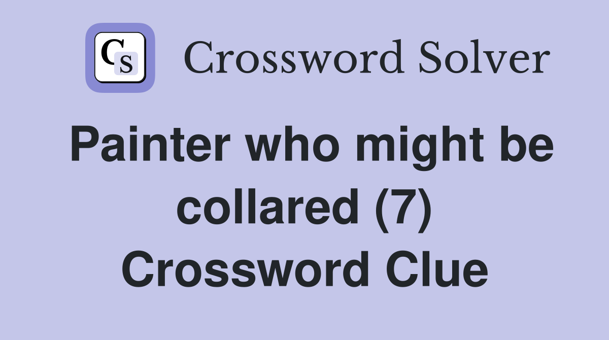 Painter who might be collared (7) Crossword Clue
