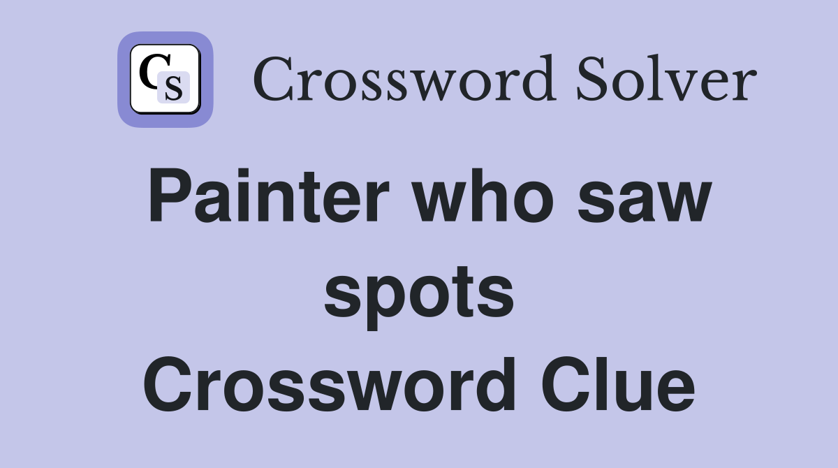 Painter who saw spots Crossword Clue