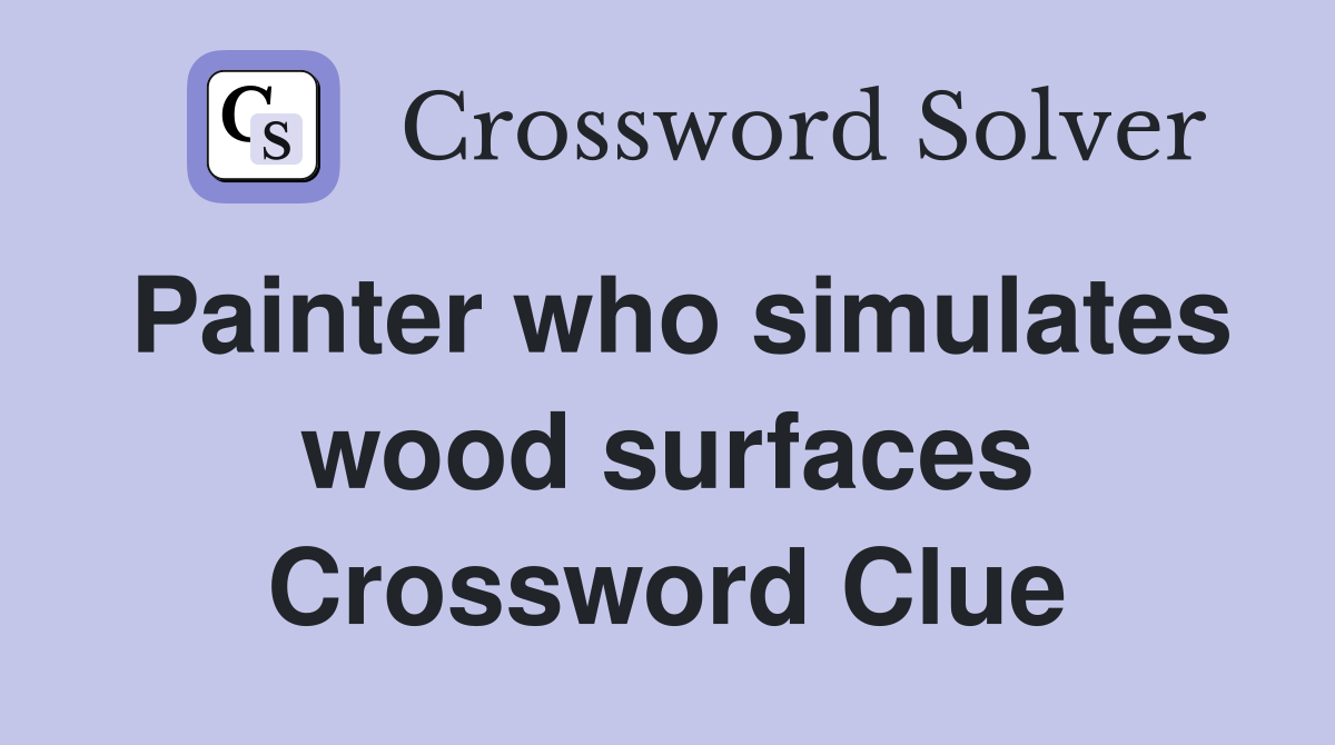 Painter who simulates wood surfaces Crossword Clue