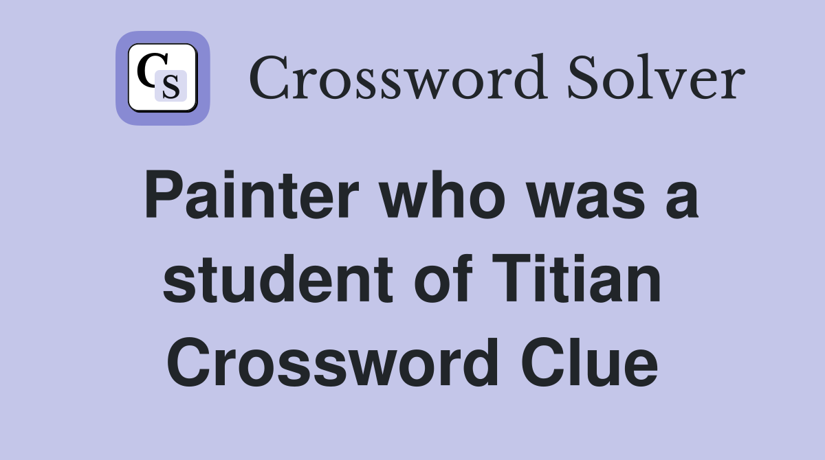 Painter who was a student of Titian Crossword Clue