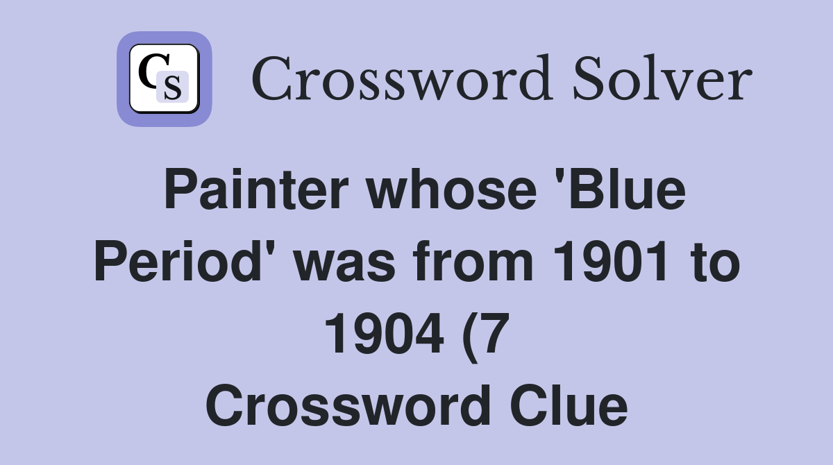 Painter whose #39 Blue Period #39 was from 1901 to 1904 (7) Crossword Clue Painter whose #39 Blue Period #39 was from 1901 to 1904 (7) Crossword Clue