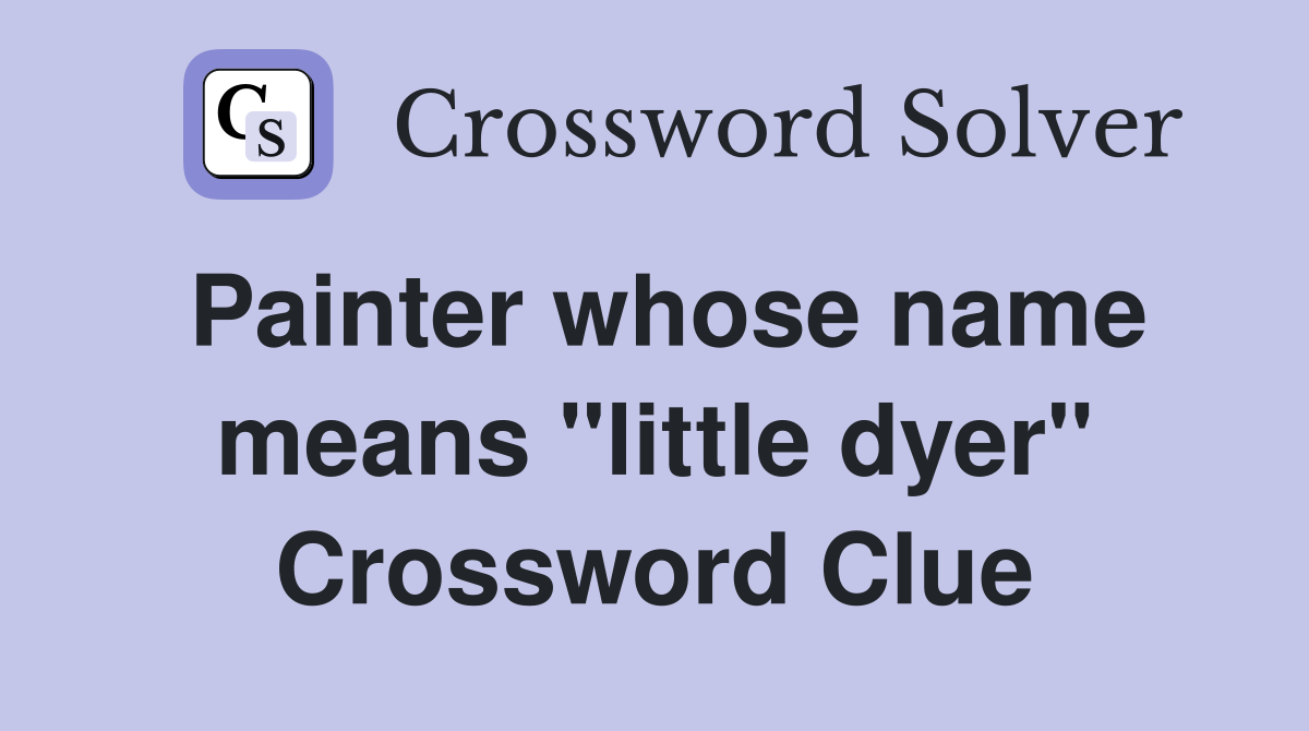Painter whose name means "little dyer" Crossword Clue