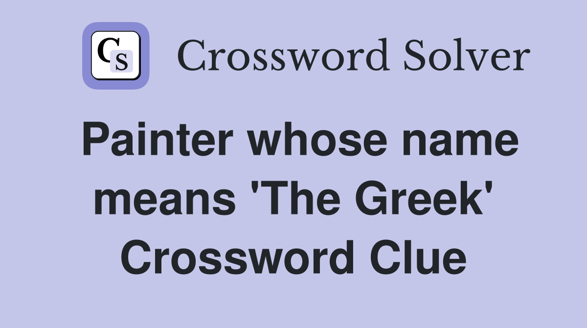 Painter whose name means 'The Greek' Crossword Clue