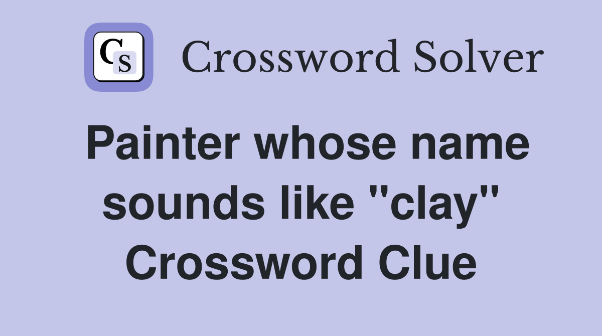 Painter whose name sounds like "clay" Crossword Clue
