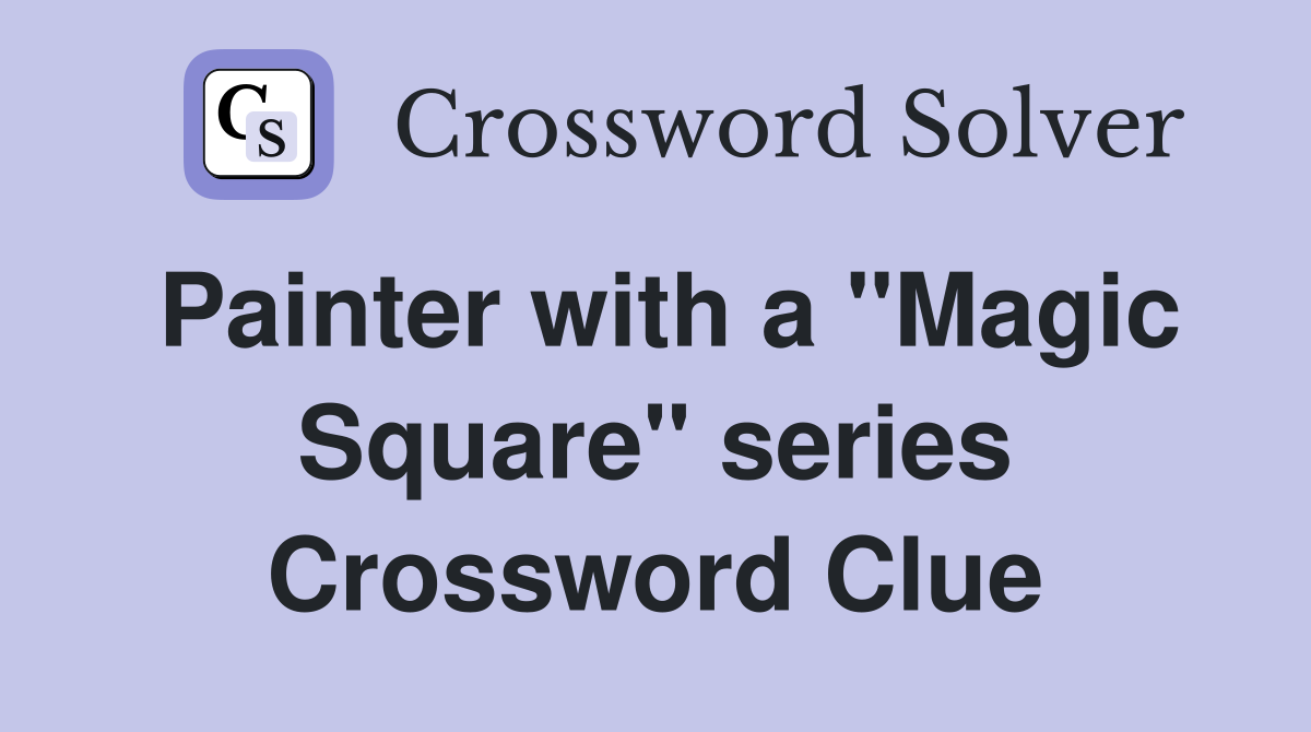 Painter with a "Magic Square" series Crossword Clue
