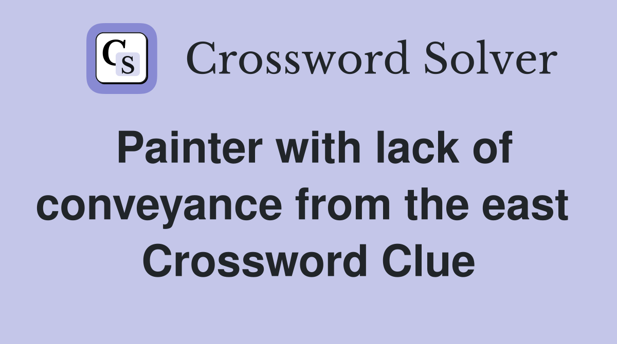 Painter with lack of conveyance from the east  Crossword Clue
