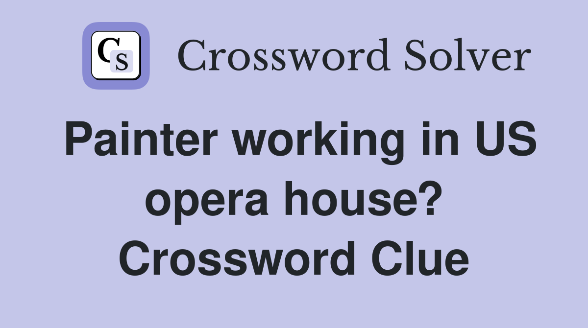 Painter working in US opera house? Crossword Clue
