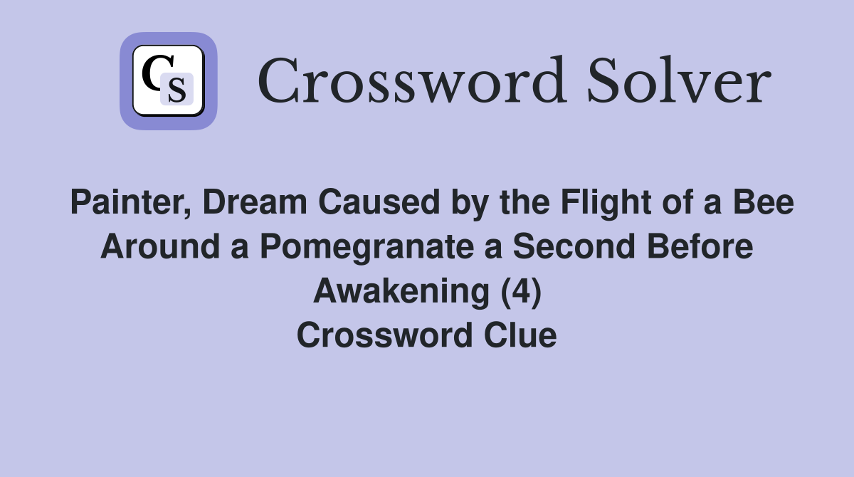 Painter, Dream Caused by the Flight of a Bee Around a Pomegranate a Second Before Awakening (4) Crossword Clue