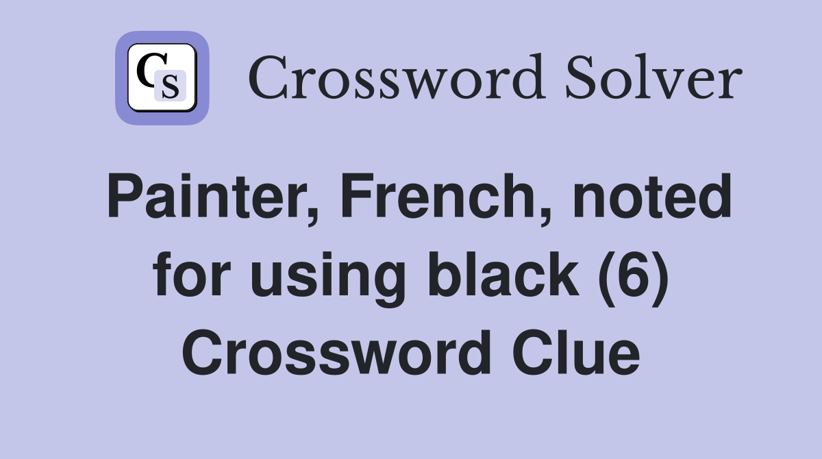 Painter, French, noted for using black (6) Crossword Clue