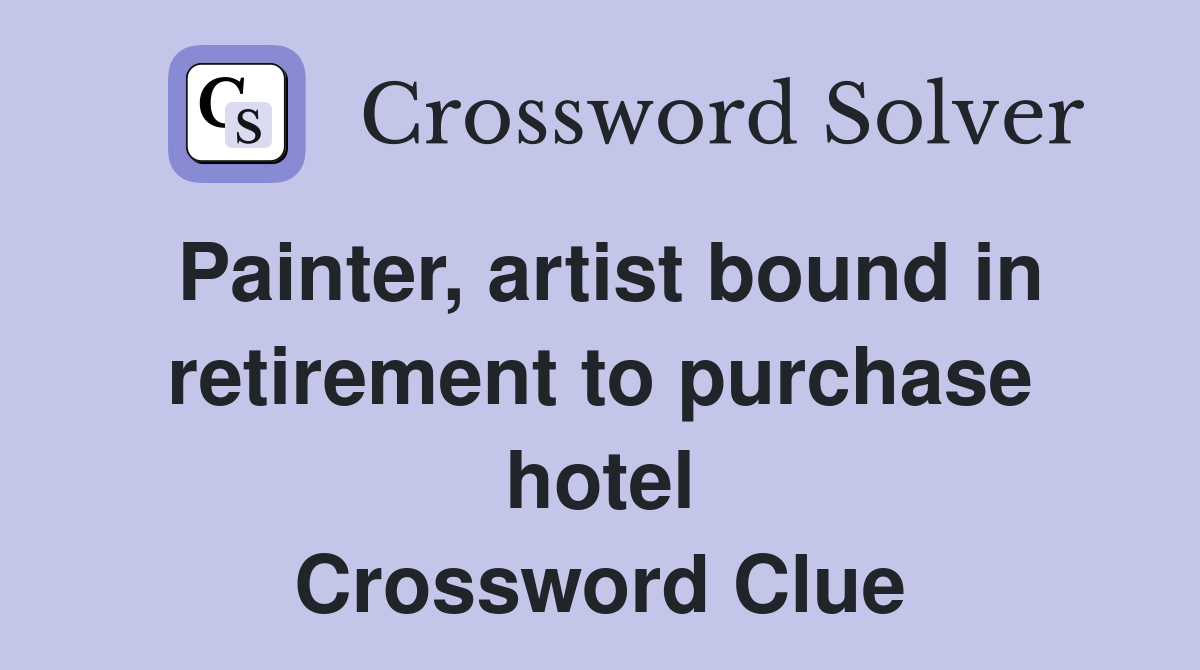 Painter, artist bound in retirement to purchase hotel Crossword Clue