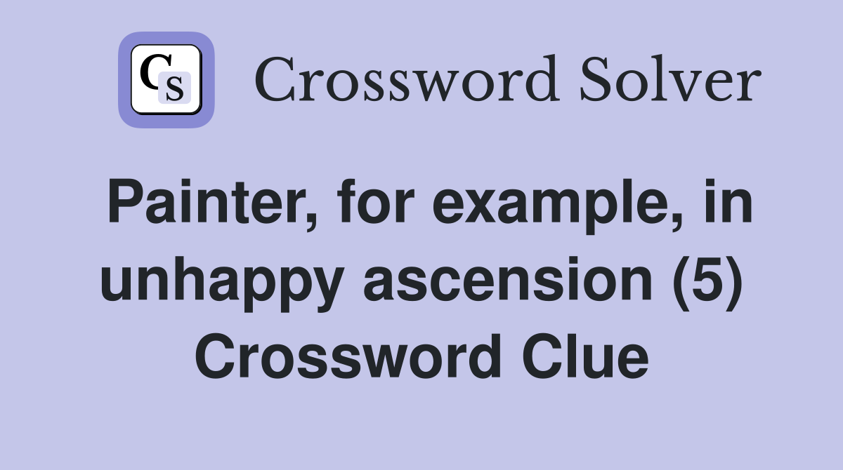 Painter, for example, in unhappy ascension (5) Crossword Clue