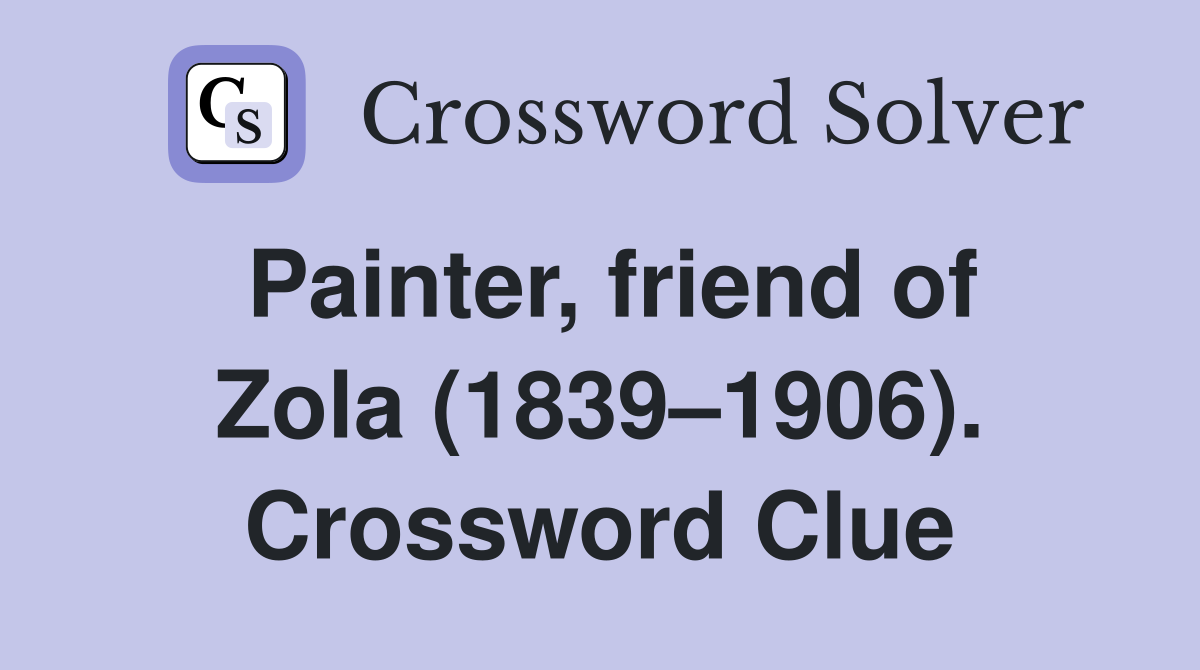Painter, friend of Zola (1839–1906). Crossword Clue