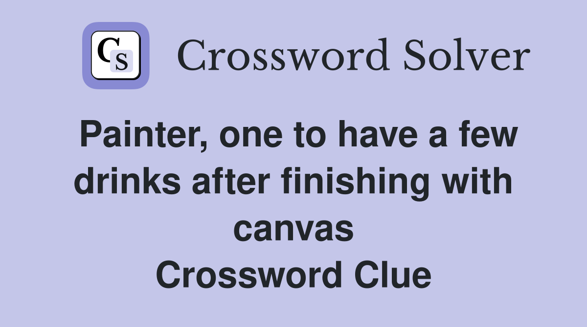 Painter, one to have a few drinks after finishing with canvas Crossword Clue