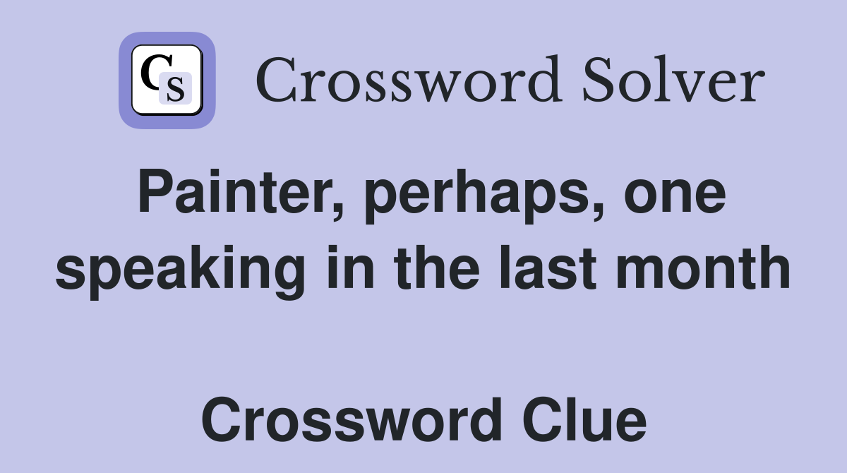 Painter, perhaps, one speaking in the last month  Crossword Clue