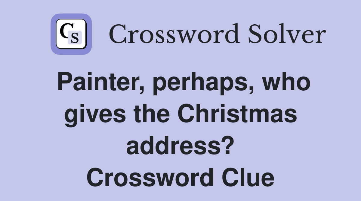 Painter, perhaps, who gives the Christmas address? Crossword Clue