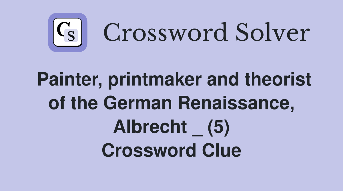 Painter, printmaker and theorist of the German Renaissance, Albrecht _ (5) Crossword Clue