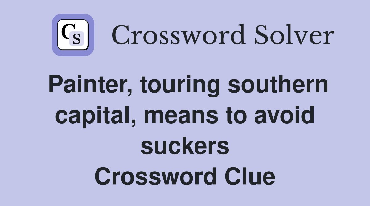 Painter, touring southern capital, means to avoid suckers Crossword Clue