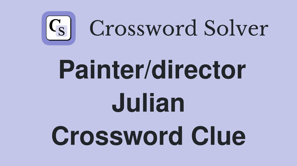 Painter/director Julian Crossword Clue