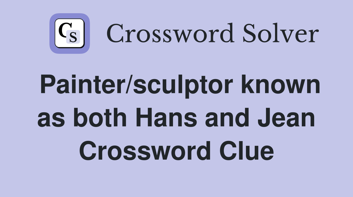 Painter/sculptor known as both Hans and Jean Crossword Clue
