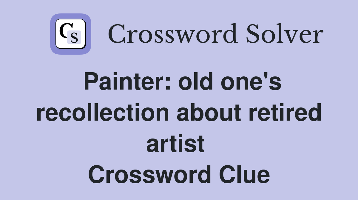 Painter: old one's recollection about retired artist  Crossword Clue