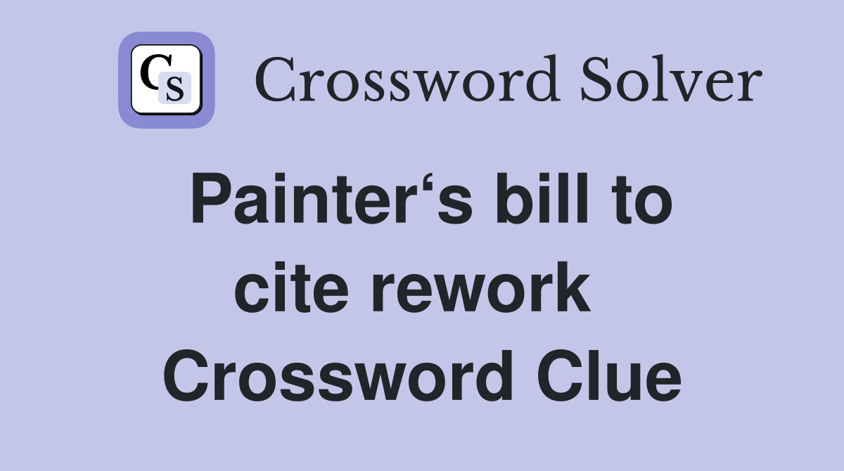 Painter‘s bill to cite rework  Crossword Clue