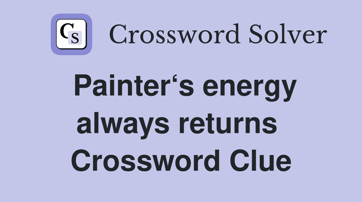Painter‘s energy always returns  Crossword Clue