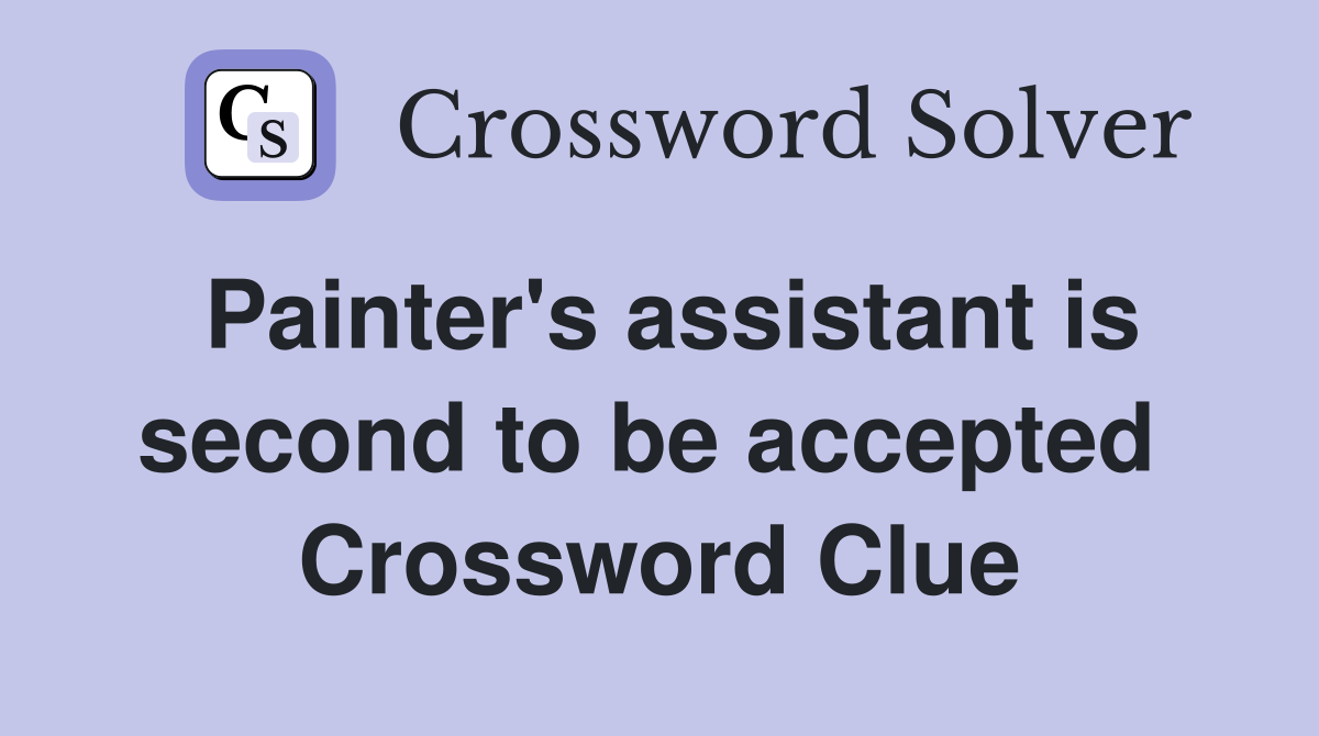 Painter's assistant is second to be accepted  Crossword Clue