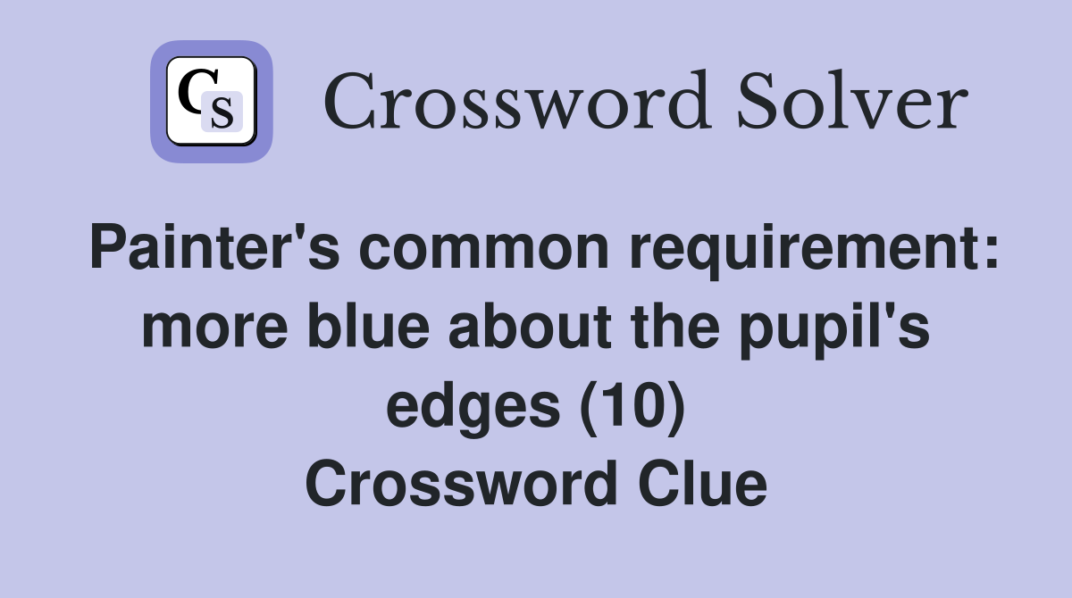 Painter's common requirement: more blue about the pupil's edges (10) Crossword Clue