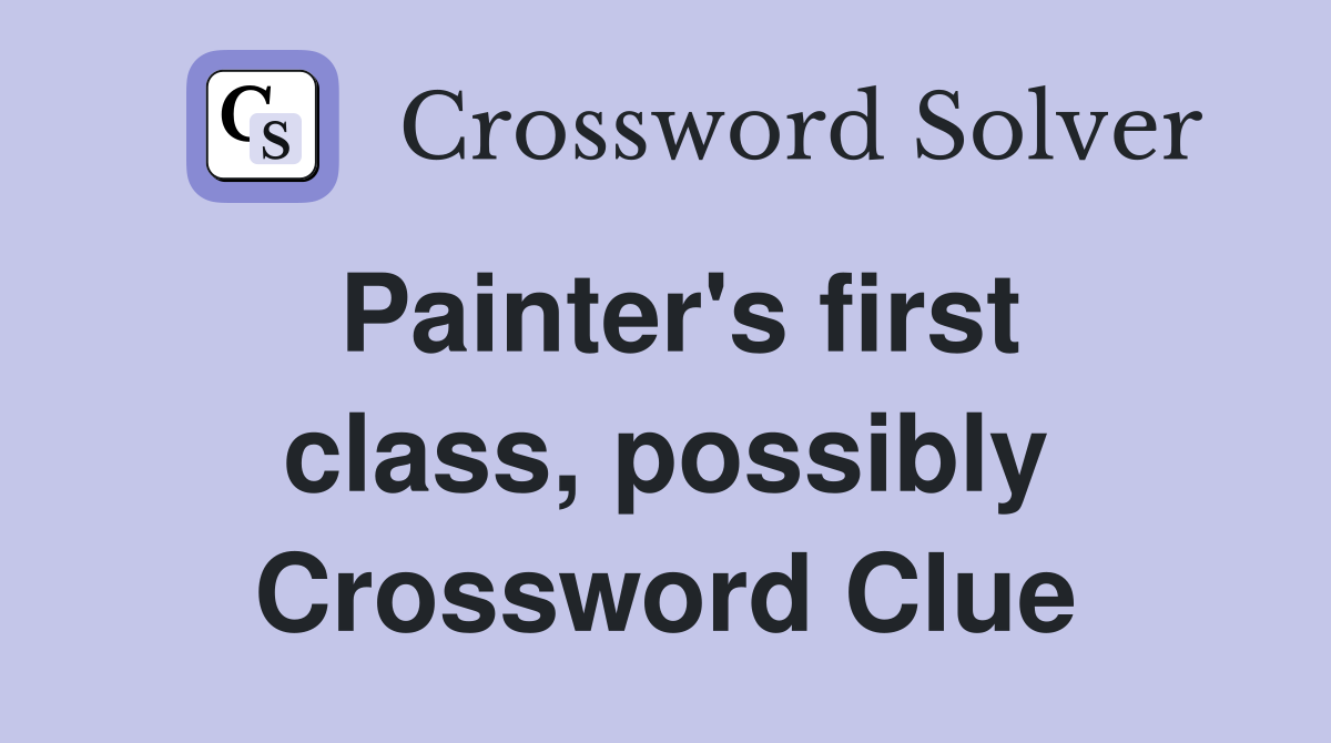 Painter's first class, possibly Crossword Clue