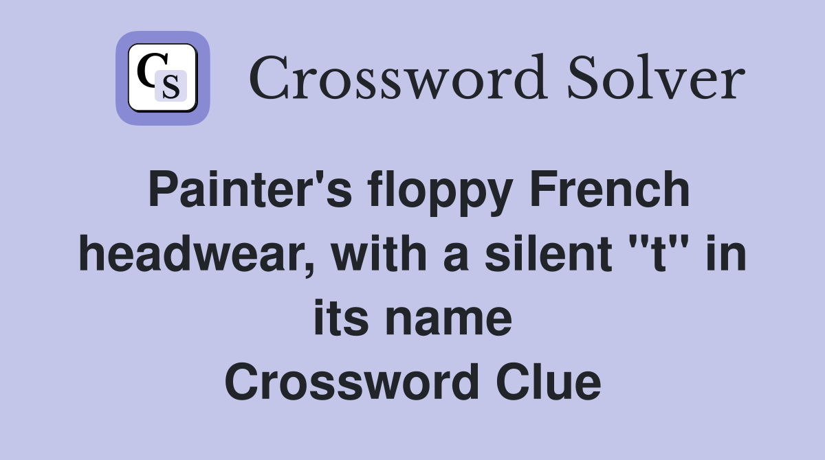 Painter's floppy French headwear, with a silent "t" in its name Crossword Clue