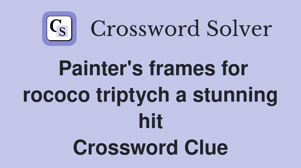 Painter's frames for rococo triptych a stunning hit Crossword Clue