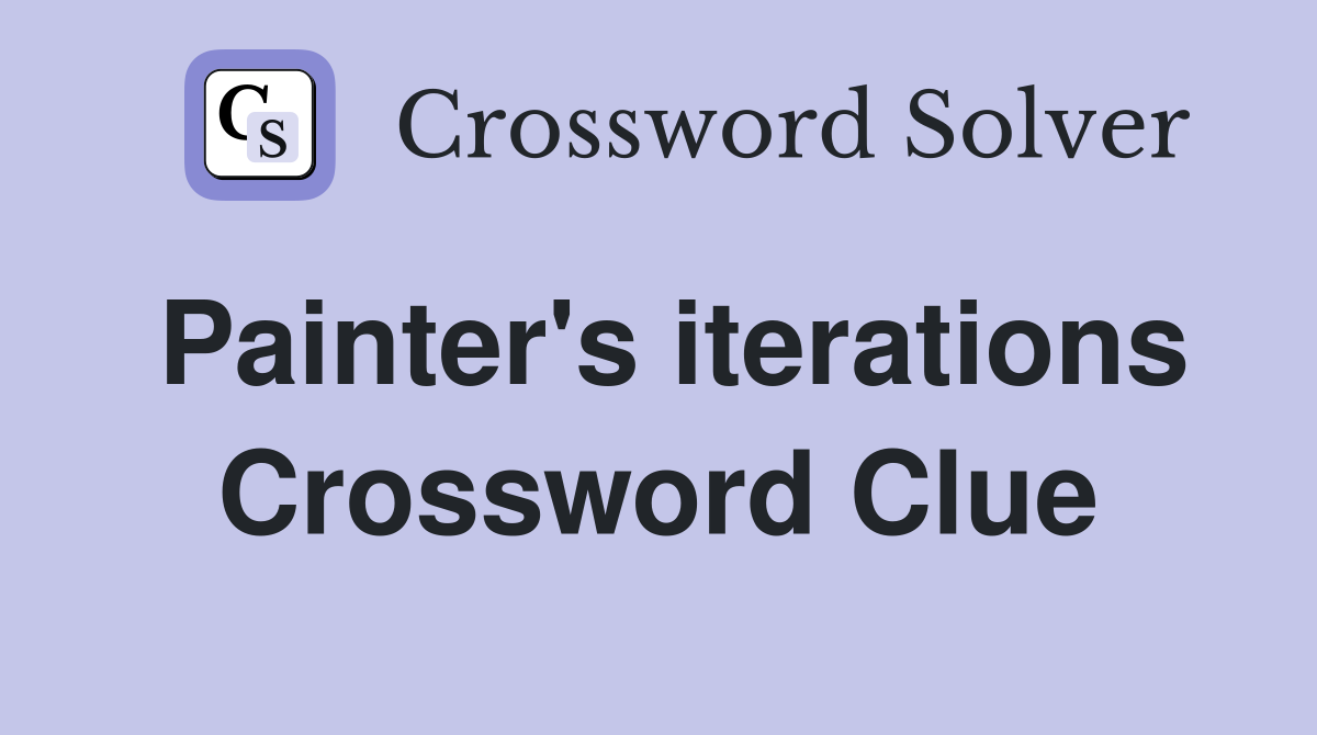 Painter's iterations Crossword Clue