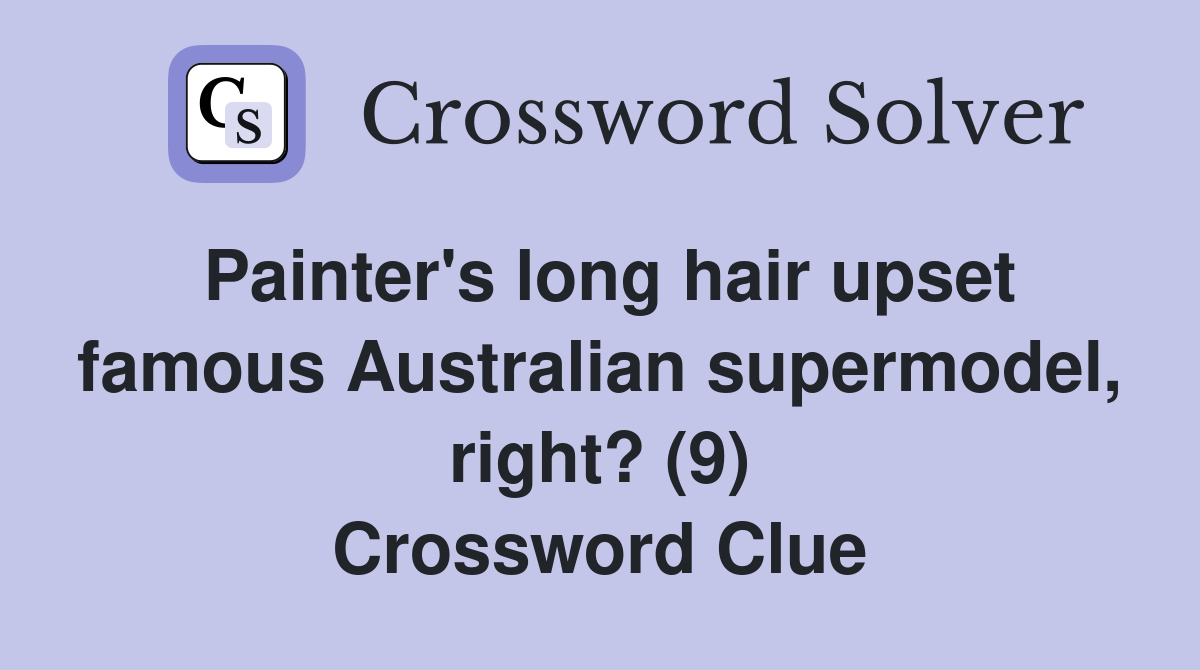 Painter's long hair upset famous Australian supermodel, right? (9) Crossword Clue