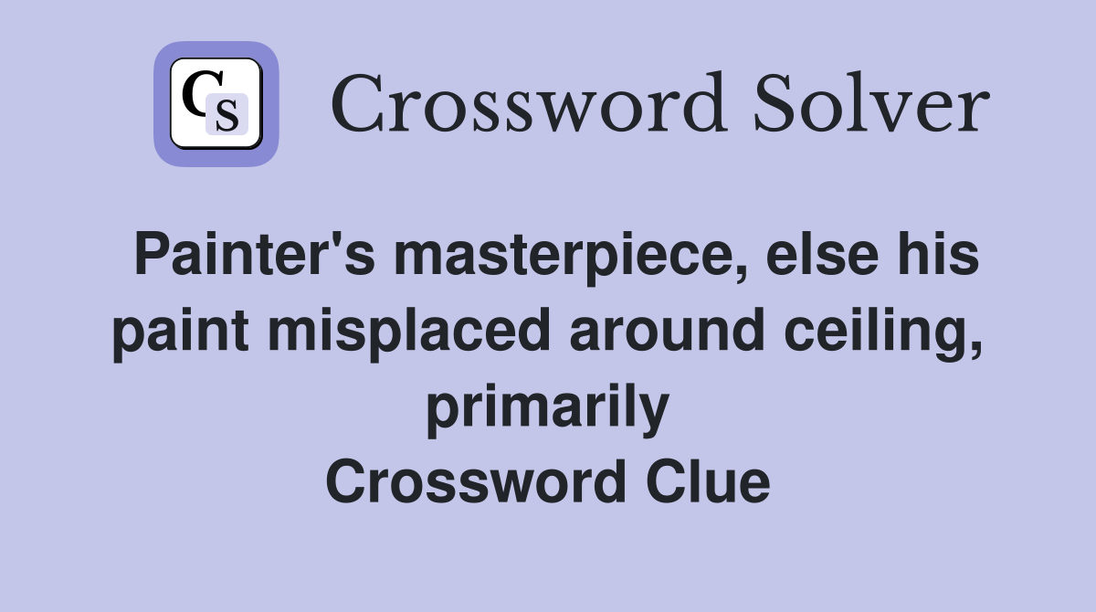 Painter's masterpiece, else his paint misplaced around ceiling, primarily Crossword Clue
