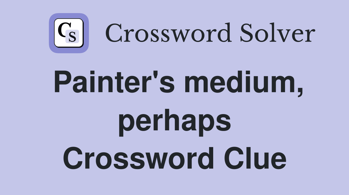 Painter's medium, perhaps Crossword Clue