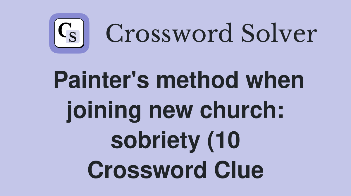 Painter #39 s method when joining new church: sobriety (10) Crossword Painter #39 s method when joining new church: sobriety (10) Crossword