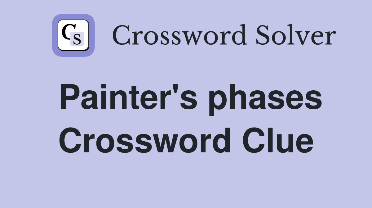 Painter's phases Crossword Clue