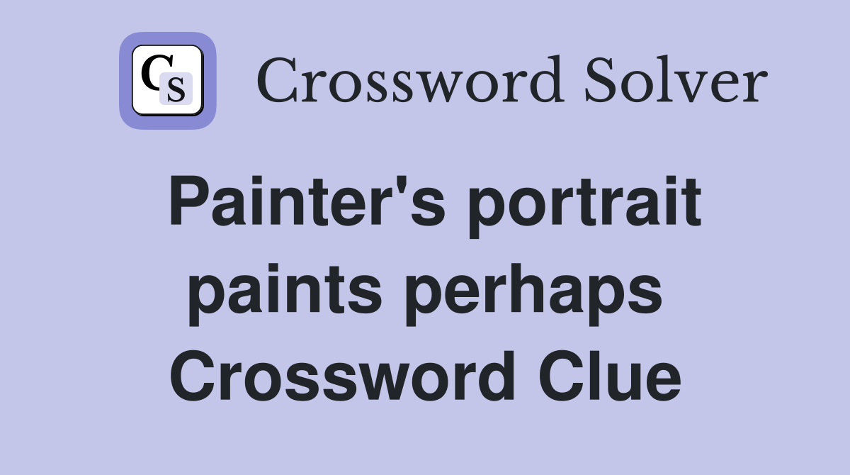 Painter's portrait paints perhaps Crossword Clue