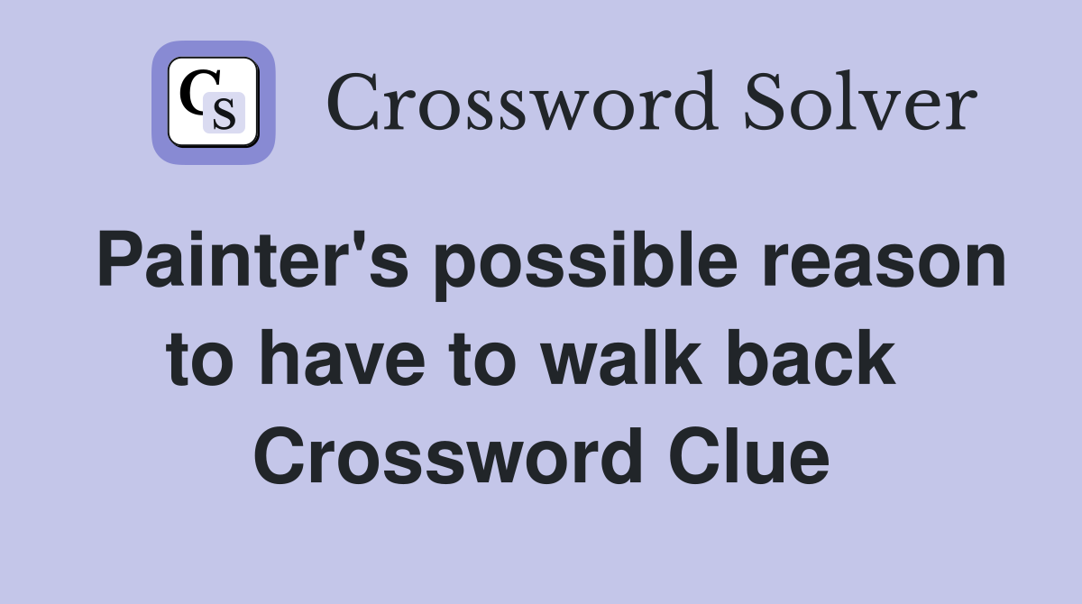 Painter's possible reason to have to walk back  Crossword Clue