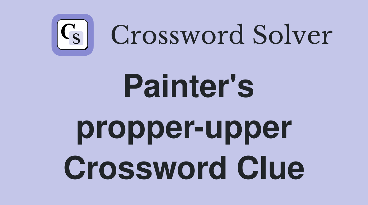 Painter's propper-upper Crossword Clue