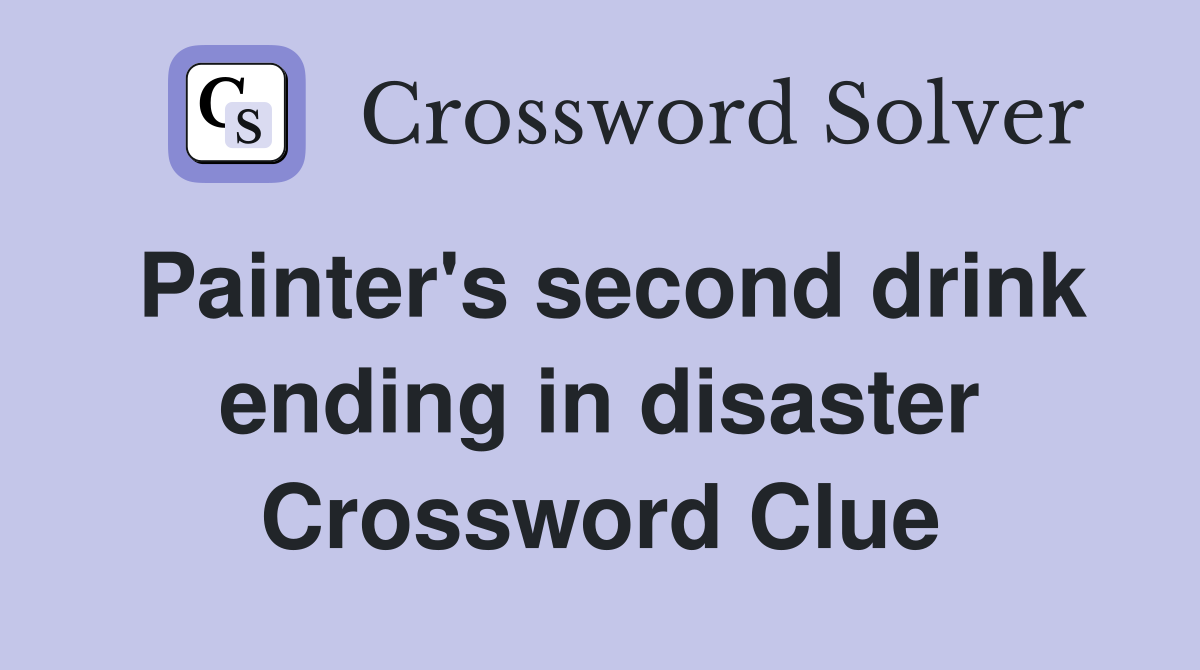 Painter's second drink ending in disaster Crossword Clue